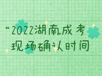 2022湖南成考現場確認時間