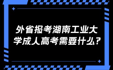 外省報考湖南工業大學成人高考需要什么?