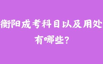 衡陽成考科目以及用處有哪些?